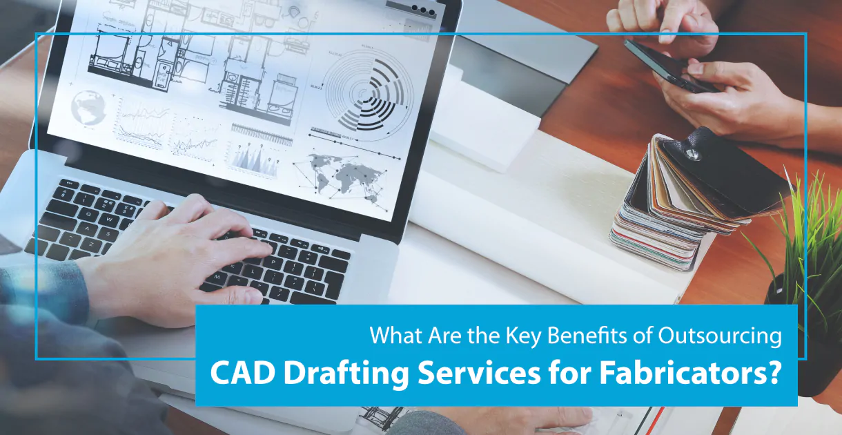 Benefits of Outsourcing CAD Drafting Services for Fabricators